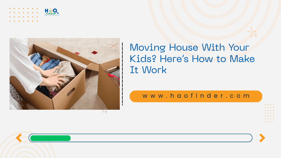 Moving House With Your Kids? Here’s How to Make It Work
